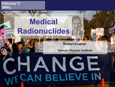 Medical Radionuclides February 17 SNAL. Robert Avakian Yerevan Physics Institute.