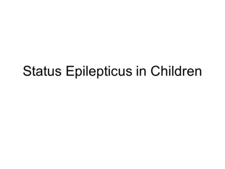 Status Epilepticus in Children. Definitions Status Epilepticus: 30 minute duration of seizures (or two or more sequential seizures without full recovery.