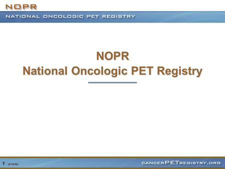 1 (8/18/06) NOPR National Oncologic PET Registry.