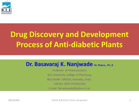 29/12/2010 Drug Discovery and Development Process of Anti-diabetic Plants Dr. Basavaraj K. Nanjwade M. Pharm., Ph. D Professor of Pharmaceutics KLE University.