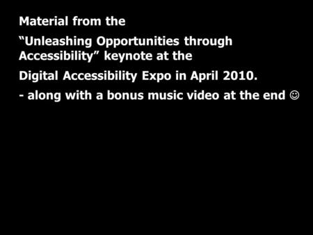 UIC Digital Accessibility Expo Material from the “Unleashing Opportunities through Accessibility” keynote at the Digital Accessibility Expo in April 2010.