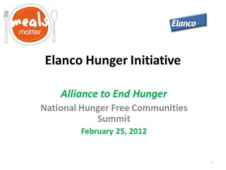 Elanco Hunger Initiative Alliance to End Hunger National Hunger Free Communities Summit February 25, 2012 1.