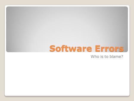 Software Errors Who is to blame?. Almost everything in our daily lives is controlled by CPU’s and software… Does Embedded Software = Embedded Disasters?