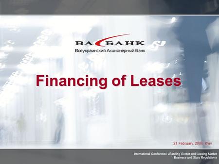 1 21 February, 2006, Kyiv Financing of Leases International Conference «Banking Sector and Leasing Market Business and State Regulation»