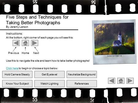 Five Steps and Techniques for Taking Better Photographs By Jeremy Larson Instructions: At the bottom, right corner of each page you will see this: Previous.