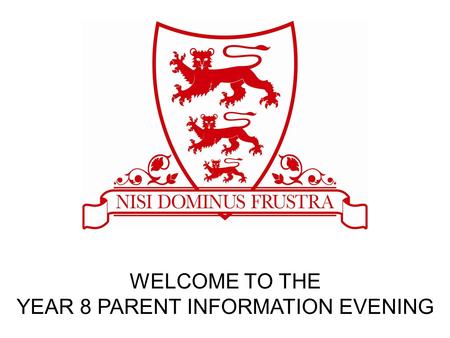 WELCOME TO THE YEAR 8 PARENT INFORMATION EVENING.