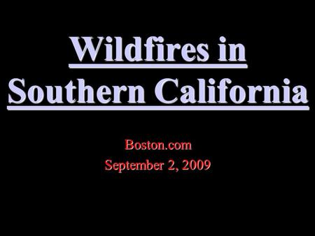 Wildfires in Southern California Wildfires in Southern CaliforniaBoston.com September 2, 2009.