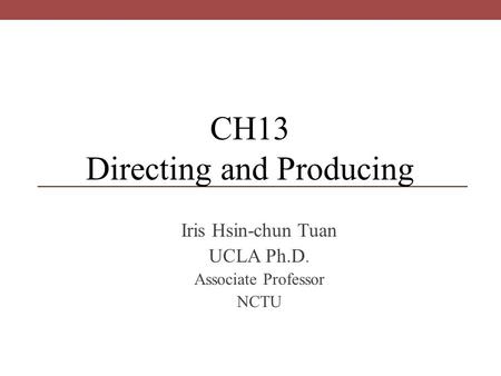 Iris Hsin-chun Tuan UCLA Ph.D. Associate Professor NCTU CH13 Directing and Producing.