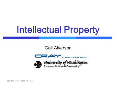 CSE 403, Winter 2007, Alverson Intellectual Property Gail Alverson.