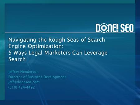 Navigating the Rough Seas of Search Engine Optimization: 5 Ways Legal Marketers Can Leverage Search Jeffrey Henderson Director of Business Development.