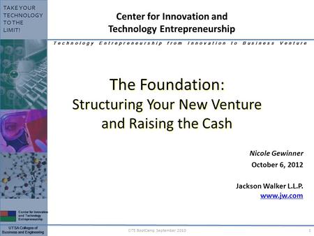 Center for Innovation and Technology Entrepreneurship UTSA Colleges of Business and Engineering TAKE YOUR TECHNOLOGY TO THE LIMIT! 1CITE BootCamp September.