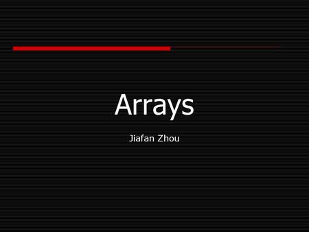 Arrays Jiafan Zhou. 2 Background  Programmer often need the ability to represent a group of values as a list List may be one-dimensional or multidimensional.