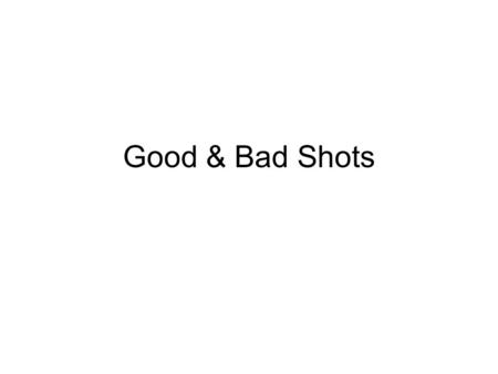 Good & Bad Shots. What makes up a bad photo? Blurry Pictures Finger over the lens Head cut off Over exposed film Not enough light Too much light Out of.