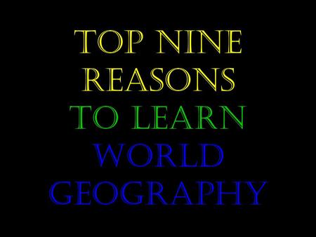 Top Nine Reasons to Learn World Geography. #1 Shaquille O'Neal (in answer to a question whether he visited the Parthenon while in Greece): I can't really.