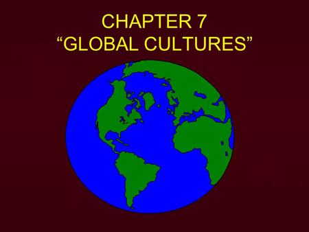 CHAPTER 7 “GLOBAL CULTURES”