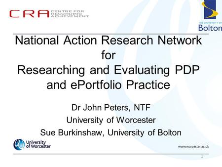 1 National Action Research Network for Researching and Evaluating PDP and ePortfolio Practice Dr John Peters, NTF University of Worcester Sue Burkinshaw,