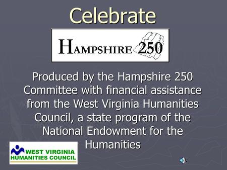 Celebrate Produced by the Hampshire 250 Committee with financial assistance from the West Virginia Humanities Council, a state program of the National.