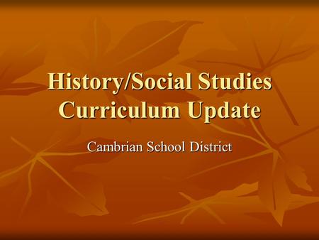 History/Social Studies Curriculum Update Cambrian School District.