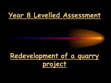 Year 8 Levelled Assessment Redevelopment of a quarry project.