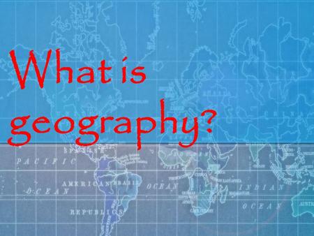 What is geography?. The study of the earth and its features and of the distribution of life on the earth, including human life and the effects of human.