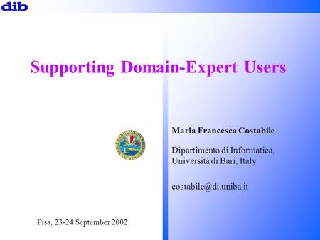 Supporting Domain-Expert Users Pisa, 23-24 September 2002 Maria Francesca Costabile Dipartimento di Informatica, Università di Bari, Italy