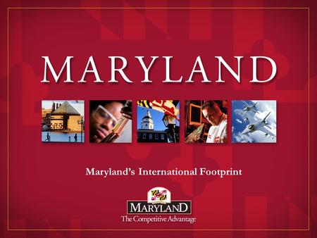 1 Maryland’s International Footprint. 2 Maryland offers unparalleled assets for physical business operations of foreign companies in the United States.