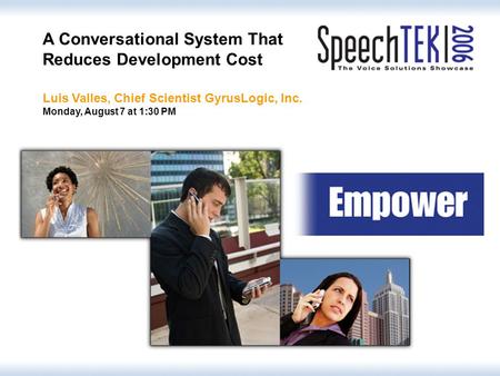 © GyrusLogic, Inc. 2006 A Conversational System That Reduces Development Cost Luis Valles, Chief Scientist GyrusLogic, Inc. Monday, August 7 at 1:30 PM.