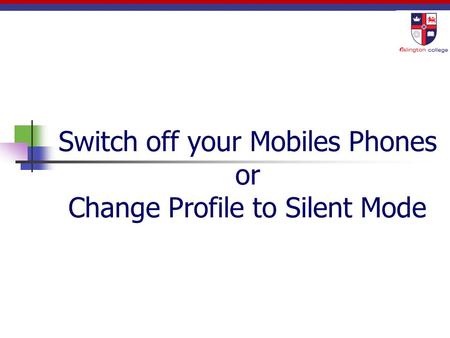 Switch off your Mobiles Phones or Change Profile to Silent Mode