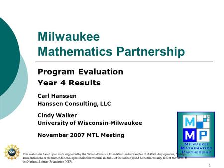 1 Milwaukee Mathematics Partnership Program Evaluation Year 4 Results Carl Hanssen Hanssen Consulting, LLC Cindy Walker University of Wisconsin-Milwaukee.