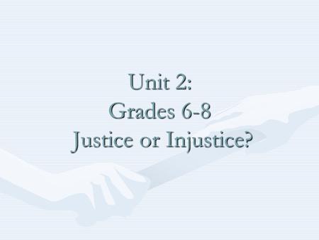 Unit 2: Grades 6-8 Justice or Injustice?. Grade Level: 6-8 GradeGrade Level: 6-8 Grade Topic: Justice or InjusticeTopic: Justice or Injustice Unit Goal:Unit.