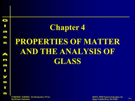 4-1 ©2011, 2008 Pearson Education, Inc. Upper Saddle River, NJ 07458 FORENSIC SCIENCE: An Introduction, 2 nd ed. By Richard Saferstein PROPERTIES OF MATTER.