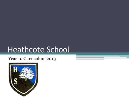 Heathcote School Year 10 Curriculum 2013. Core English Language English Literature Mathematics Science PSHCRE PE Core.