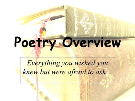 Poetry Overview Everything you wished you knew but were afraid to ask…