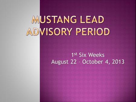 1 st Six Weeks August 22 – October 4, 2013. Class Time: 1. Come in quietly and sit down, thank you 2. Discuss class procedures 3. Mustang Camp 1. Morning.