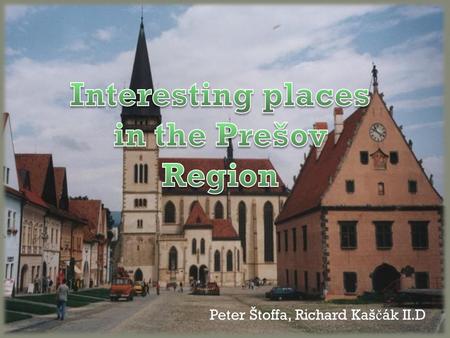 Peter Štoffa, Richard Kaš č ák II.D.  Church of St. Egidius  Town Hall Square  Museum of folk architecture  Military museum  Dukla battlefield 