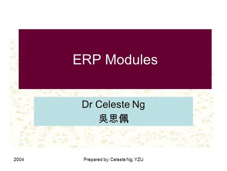 2004Prepared by: Celeste Ng, YZU ERP Modules Dr Celeste Ng 吳思佩.