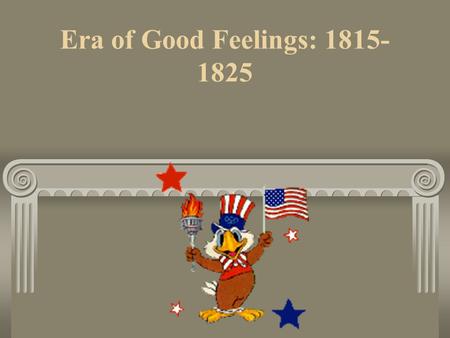 Era of Good Feelings: 1815-1825.