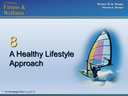 © Cengage Learning 2015 11 th Edition Fitness & Wellness Werner W. K. Hoeger Sharon A. Hoeger A Healthy Lifestyle Approach 8.