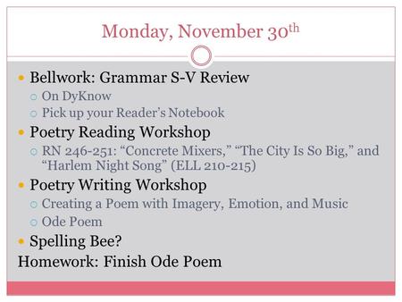 Monday, November 30 th Bellwork: Grammar S-V Review  On DyKnow  Pick up your Reader’s Notebook Poetry Reading Workshop  RN 246-251: “Concrete Mixers,”