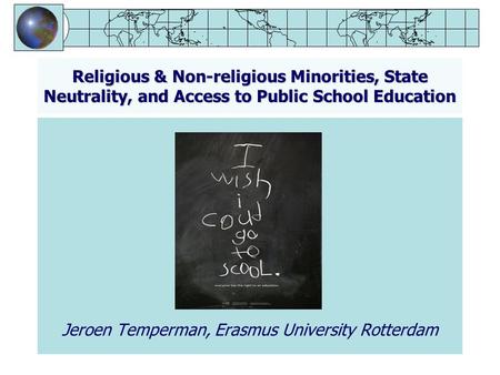 Religious & Non-religious Minorities, State Neutrality, and Access to Public School Education Jeroen Temperman, Erasmus University Rotterdam.