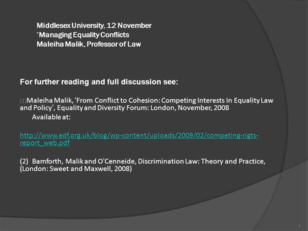 Middlesex University, 12 November ‘Managing Equality Conflicts Maleiha Malik, Professor of Law For further reading and full discussion see: (1) Maleiha.