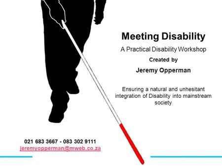 021 683 3667 - 083 302 9111 Meeting Disability A Practical Disability Workshop Created by Jeremy Opperman Ensuring a natural.