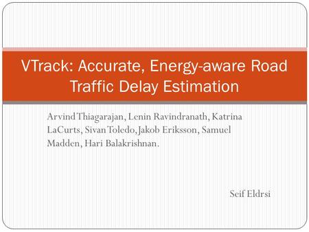 Arvind Thiagarajan, Lenin Ravindranath, Katrina LaCurts, Sivan Toledo,Jakob Eriksson, Samuel Madden, Hari Balakrishnan. VTrack: Accurate, Energy-aware.