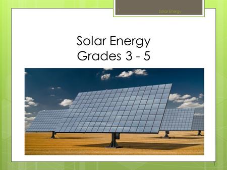 Solar Energy Grades 3 - 5 Solar Energy 1 1. The Sun 2  What is the sun?  Properties of the sun  Why the sun is essential Solar Energy.