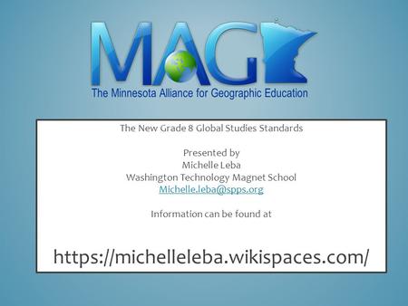 The New Grade 8 Global Studies Standards Presented by Michelle Leba Washington Technology Magnet School Information can be found.