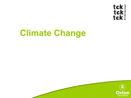 Climate Change. What’s happening? “Climate change is the greatest challenge of our time” Mary Robinson, Honorary President Oxfam International.