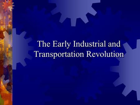 The Early Industrial and Transportation Revolution.