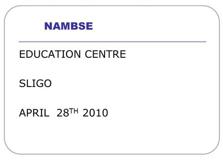 NAMBSE EDUCATION CENTRE SLIGO APRIL 28 TH 2010. Admission Policies/Section 29 Appeals Codes of Behaviour/New Guidelines Current Legal Issues David Ruddy.