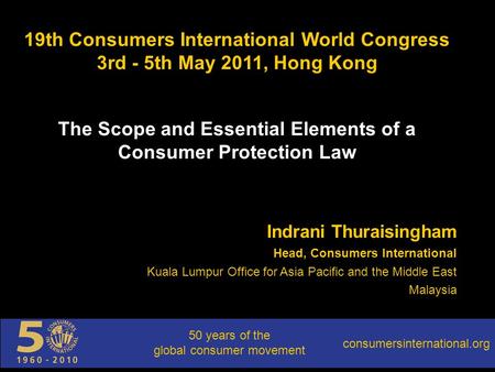 Consumersinternational.org 50 years of the global consumer movement 19th Consumers International World Congress 3rd - 5th May 2011, Hong Kong The Scope.