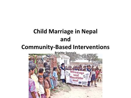 Child Marriage in Nepal and Community-Based Interventions Brigitte Sonnois.